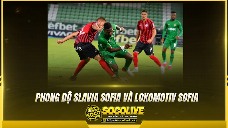 Phong độ Slavia Sofia và Lokomotiv Sofia được Socolive TV tổng hợp Phong độ Slavia Sofia và Lokomotiv Sofia được Socolive TV tổng hợp