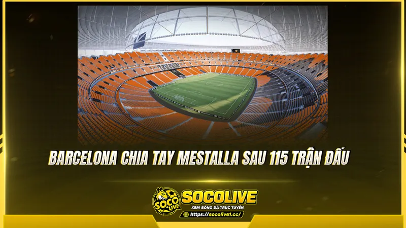 Barcelona chia tay Mestalla sau 115 trận đấu Barcelona chia tay Mestalla sau 115 trận đấu