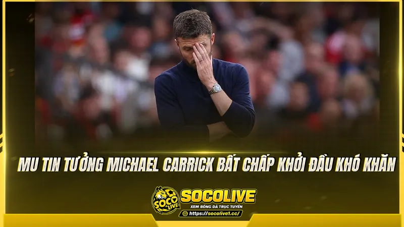 MU tin tưởng Michael Carrick bất chấp khởi đầu khó khăn