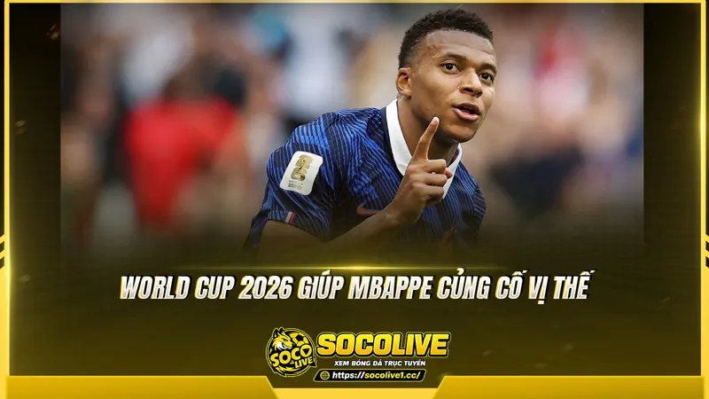 World Cup 2026 giúp Mbappe củng cố vị thế