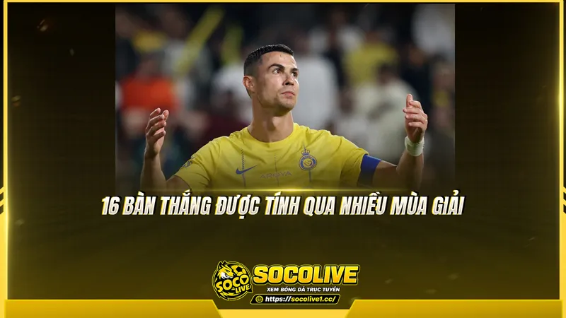 16 bàn thắng được tính qua nhiều mùa giải