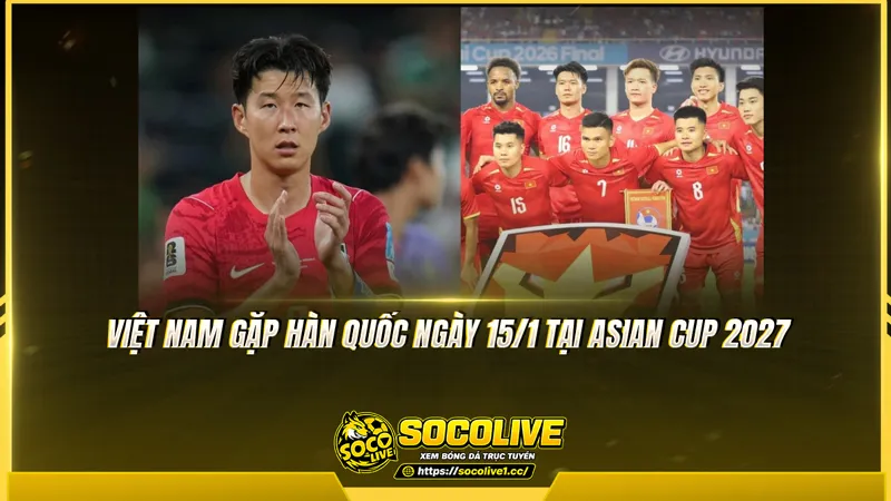 Việt Nam gặp Hàn Quốc ngày 15/1 tại Asian Cup 2027