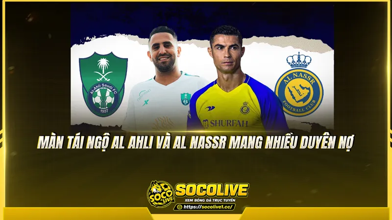 Màn tái ngộ Al Ahli và Al Nassr mang nhiều duyên nợ Màn tái ngộ Al Ahli và Al Nassr mang nhiều duyên nợ